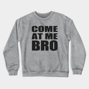 Come At Me Bro Crewneck Sweatshirt